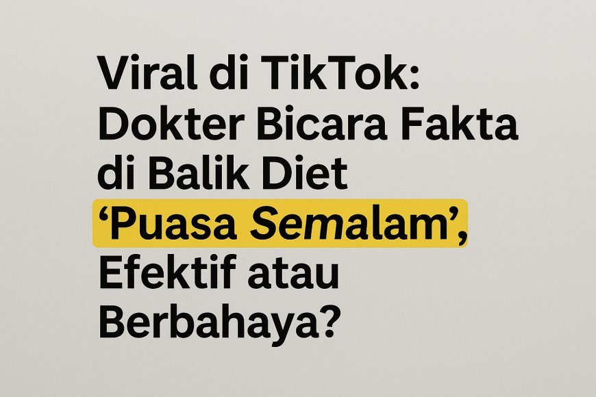 Viral di TikTok: Dokter Bicara Fakta di Balik Diet 'Puasa Semalam', Efektif atau Berbahaya?